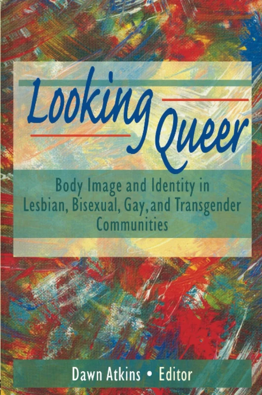 Looking Queer: Body Image and Identity in Lesbian, Bisexual, Gay, and Transgender Communities