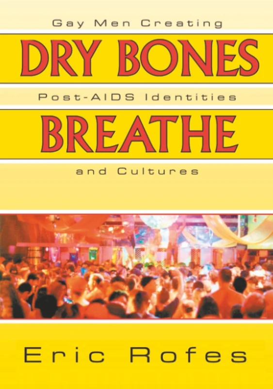 Dry Bones Breathe: Gay Men Creating Post-AIDS Identities and Cultures