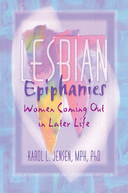 Lesbian Epiphanies: Women Coming Out in Later Life (Haworth Gay & Lesbian Studies)