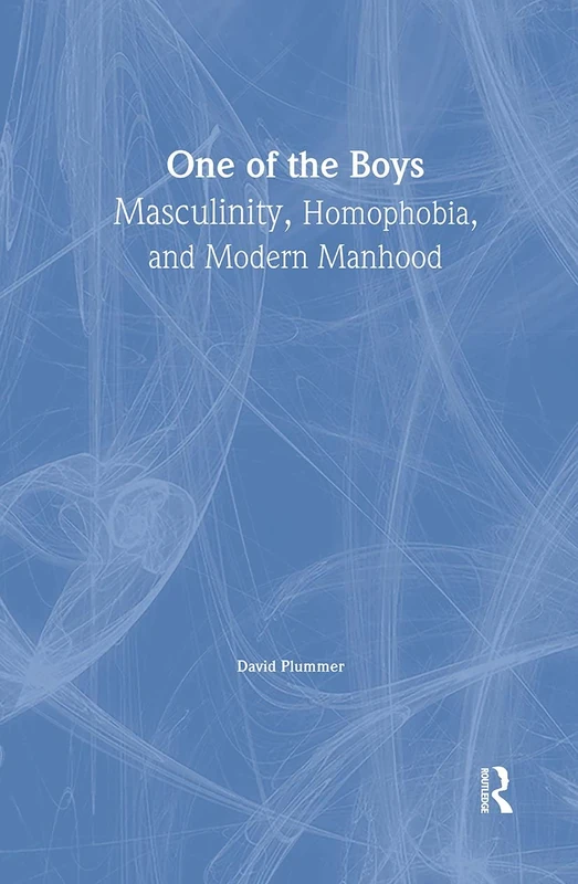 One of the Boys: Masculinity, Homophobia, and Modern Manhood (Haworth Gay & Lesbian Studies)