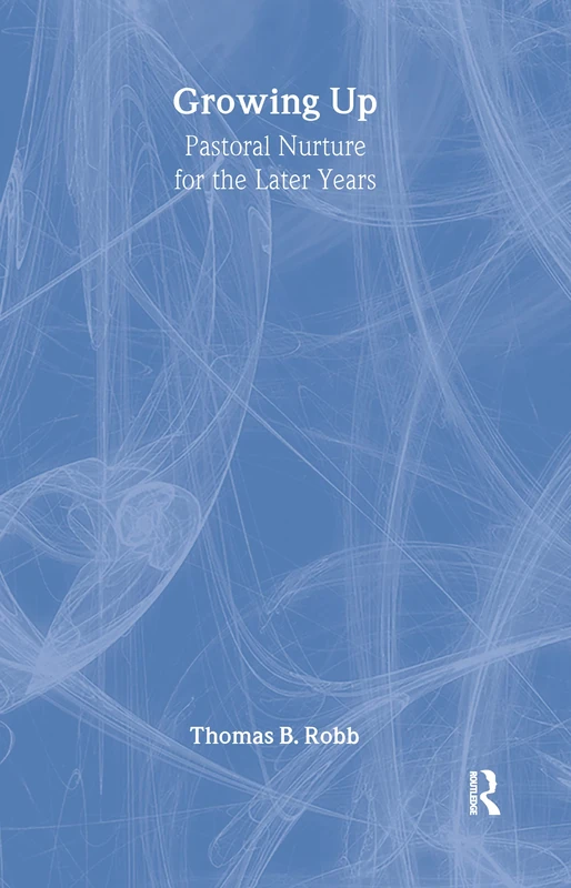Growing Up: Pastoral Nurture for the Later Years (Haworth Series in Religion & Pastoral Care)