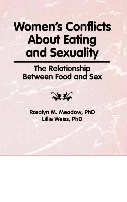 Women's Conflicts About Eating and Sexuality: The Relationship Between Food and Sex (Haworth Women's Studies)