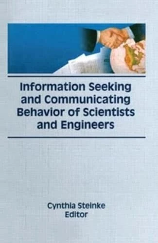 Information Seeking and Communicating Behavior of Scientists and Engineers (Science and Technology Libraries Series)
