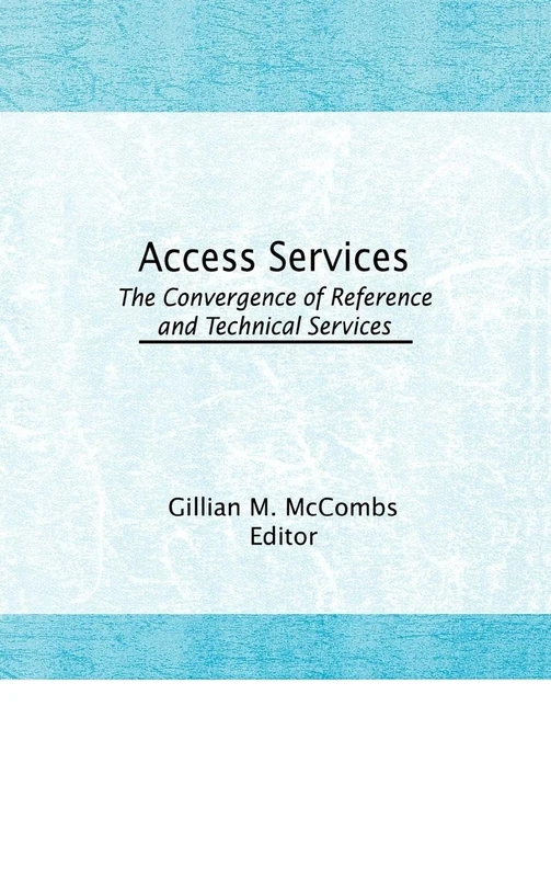 Access Services:: The Convergence of Reference and Technical Services (Reference Librarian Series)