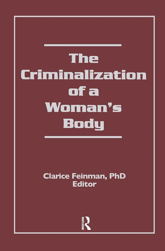 The Criminalization of a Woman's Body (Women & Criminal Justice Series)