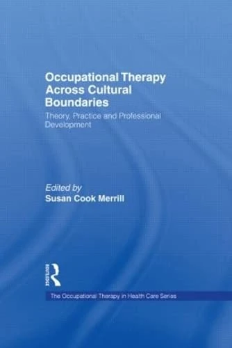 Occupational Therapy Across Cultural Boundaries: Theory, Practice and Professional Development (Occupational Therapy in Health Care Series)