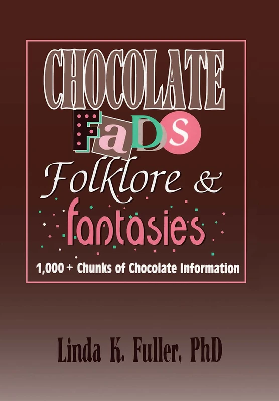 Chocolate Fads, Folklore & Fantasies: 1,000+ Chunks of Chocolate Information (Haworth Popular Culture)