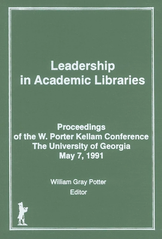 Leadership in Academic Libraries: Proceedings of the W. Porter Kellam Conference, The University of Georgia, May 7, 1991