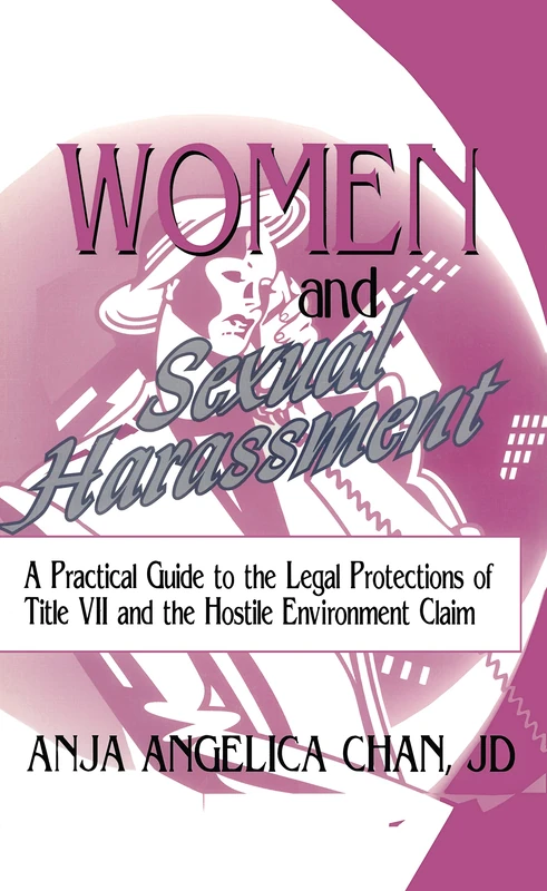Women and Sexual Harassment: A Practical Guide to the Legal Protections of Title VII and the Hostile Environment Claim (Haworth Legal Information)