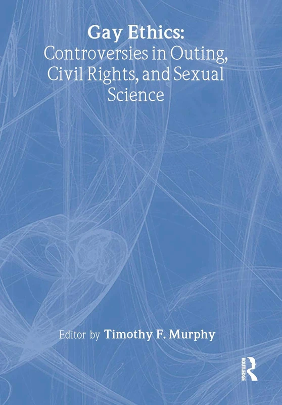 Routledge Gay Ethics - Controversies in Outing and Civil Rights