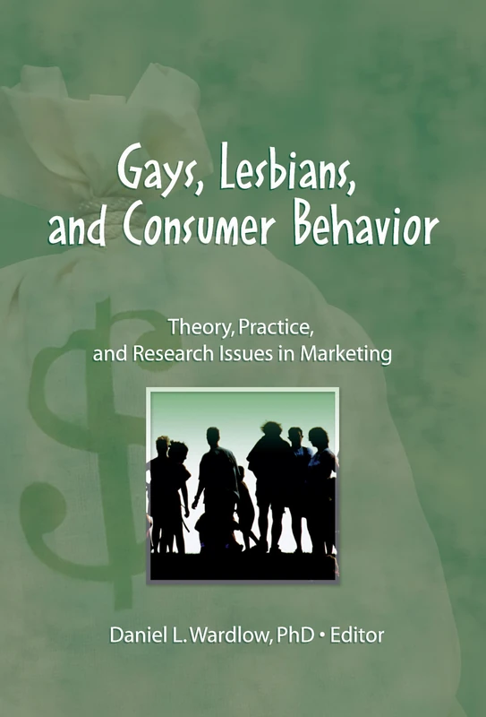 Gays, Lesbians, and Consumer Behavior: Theory, Practice, and Research Issues in Marketing (Monograph Published Simultaneously As the Journal of Homosexuality , Vol 13, Nos 1/2)