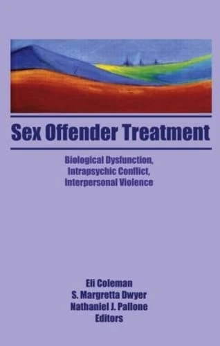 Sex Offender Treatment: Biological Dysfunction, Intrapsychic Conflict, Interpersonal Violence