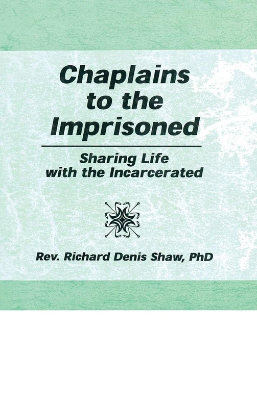 Chaplains to the Imprisoned: Sharing Life with the Incarcerated (Haworth Criminal Justice, Forensic Behavioral Sciences & Offender Rehabilitation)