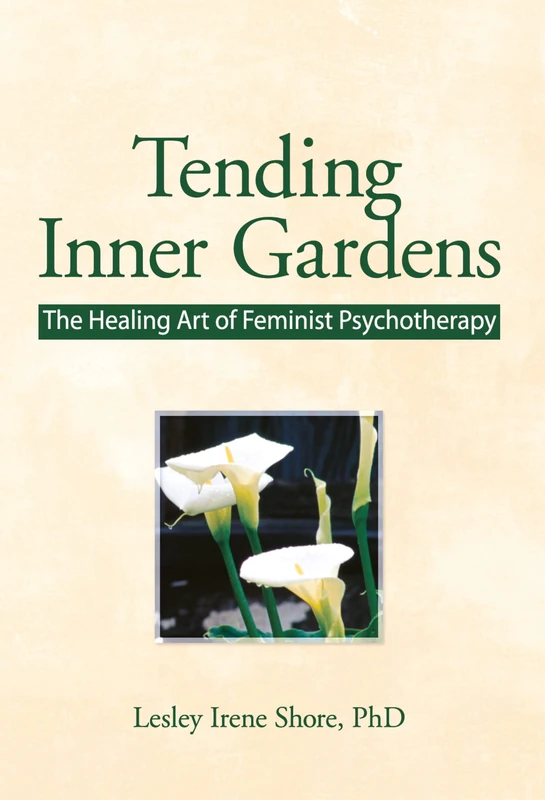 Tending Inner Gardens: The Healing Art of Feminist Psychotherapy (Haworth Innovations in Feminist Studies)