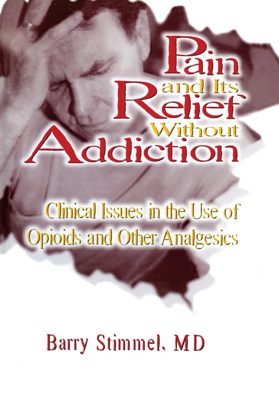 Pain and Its Relief Without Addiction: Clinical Issues in the Use of Opioids and Other Analgesics