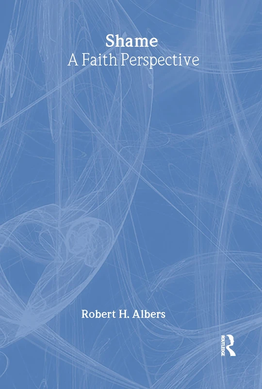 Shame: A Faith Perspective - Routledge Book by Robert H. Albers