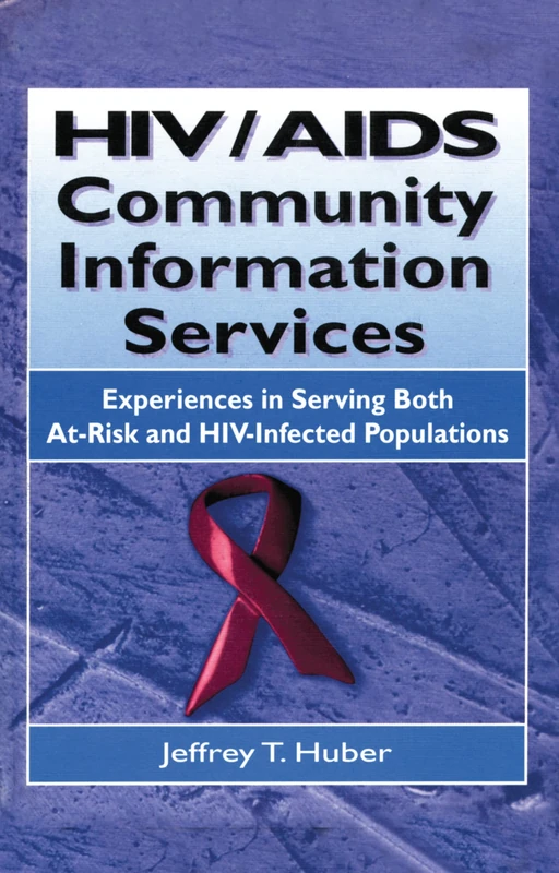 HIV/AIDS Community Information Services: Experiences in Serving Both At-Risk and HIV-Infected Populations (Haworth Medical Information Sources)
