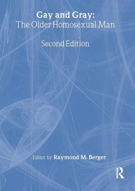 Gay and Gray: The Older Homosexual Man, Second Edition (Haworth Gay & Lesbian Studies)