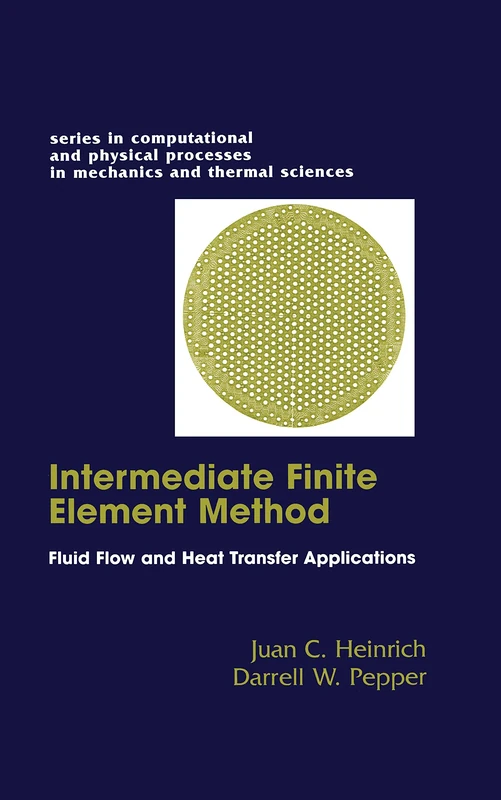The Intermediate Finite Element Method: Fluid Flow And Heat Transfer Applications (Series in Computational Methods and Physical Processes in Mechanics and Thermal Sciences)