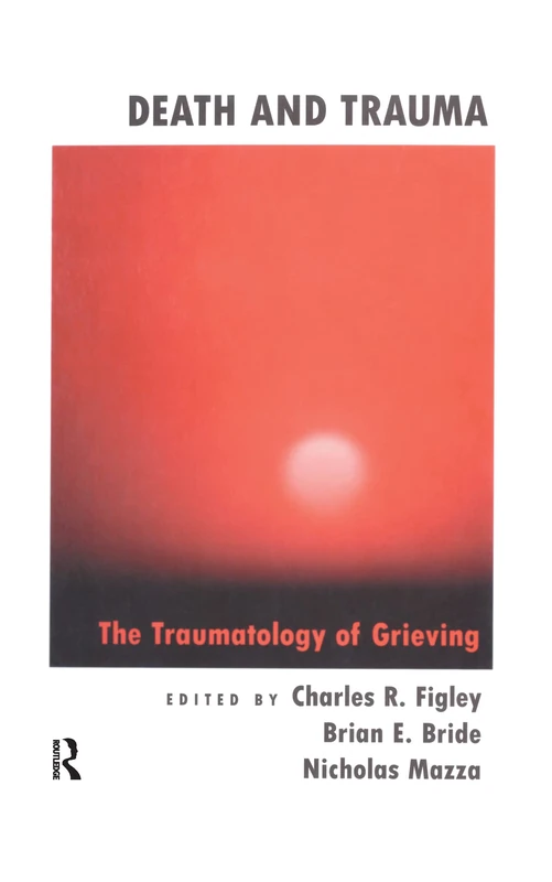 Death And Trauma: The Traumatology Of Grieving (Series in Trauma and Loss)