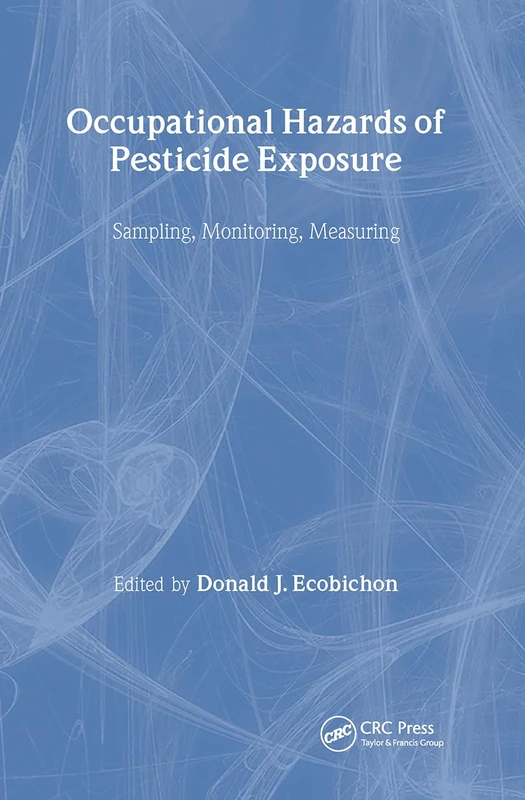Occupational Hazards Of Pesticide Exposure: Sampling, Monitoring, Measuring