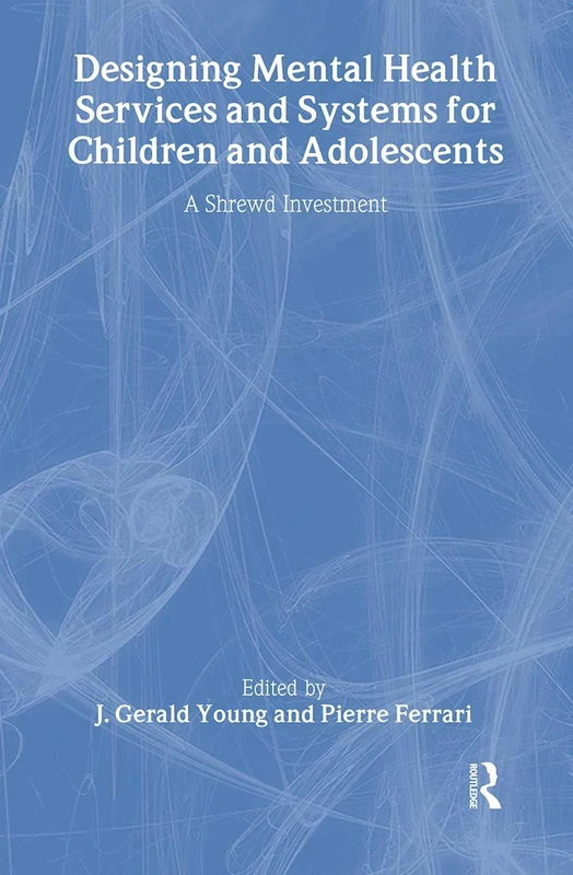 Designing Mental Health Services for Children and Adolescents: A Shrewd Investment: 12 (International Association for Child and Adolescent Psychiatry and Allied Professions Leadership Ser.)