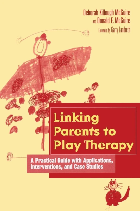 Linking Parents to Play Therapy: A Practical Guide with Applications, Interventions, and Case Studies (Essential Resource Library)