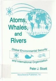 Atoms, Whales and Rivers: Global Environmental Security and International Organization - Image 1
