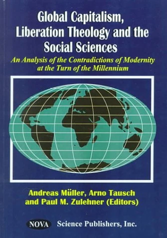 Global Capitalism, Liberation Theology and the Social Sciences: An Analysis of the Contradictions of Modernity at the Turn of the Millennium
