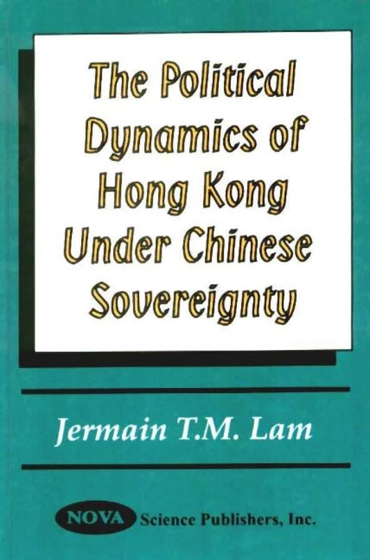 The Political Dynamics of Hong Kong Under Chinese Sovereignty