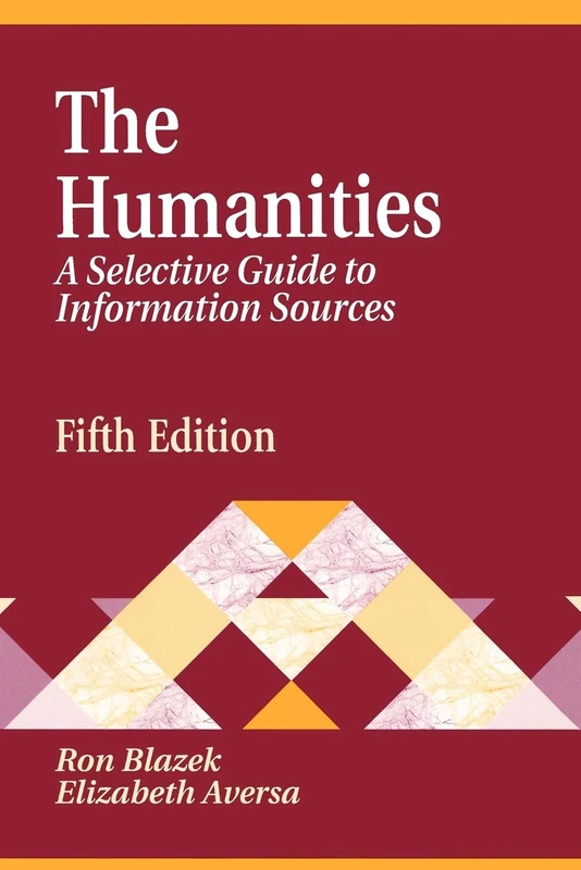 The Humanities: A Selective Guide to Information Sources: A Selective Guide to Information Sources, 5th Edition (Library and Information Science Text)