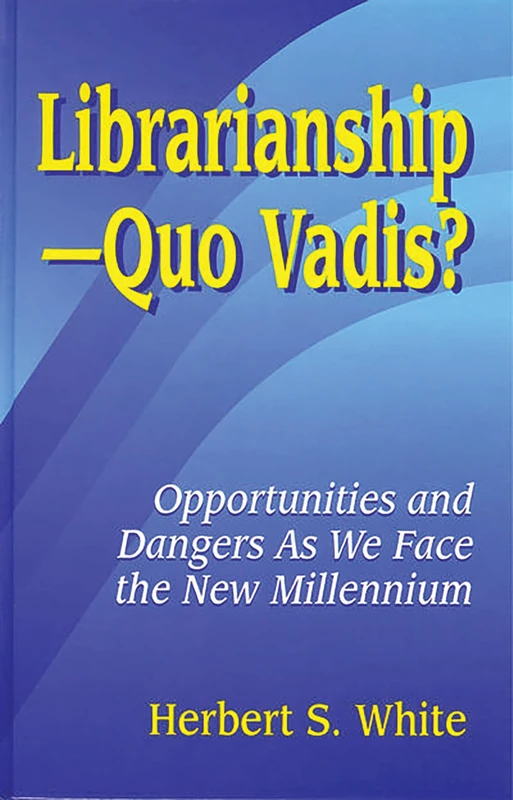 LibrarianshipQuo Vadis?: Opportunities and Dangers As We Face the New Millennium