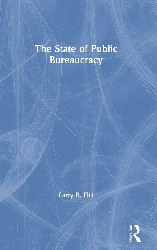 The State of Public Bureaucracy (Bureaucracies, Public Administration, and Public Policy)
