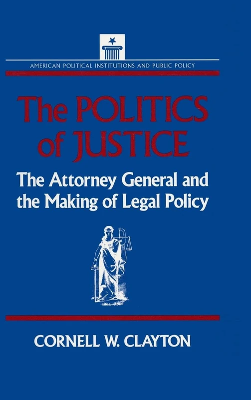 The Politics of Justice: Attorney General and the Making of Government Legal Policy (Gateway Civil Rights)