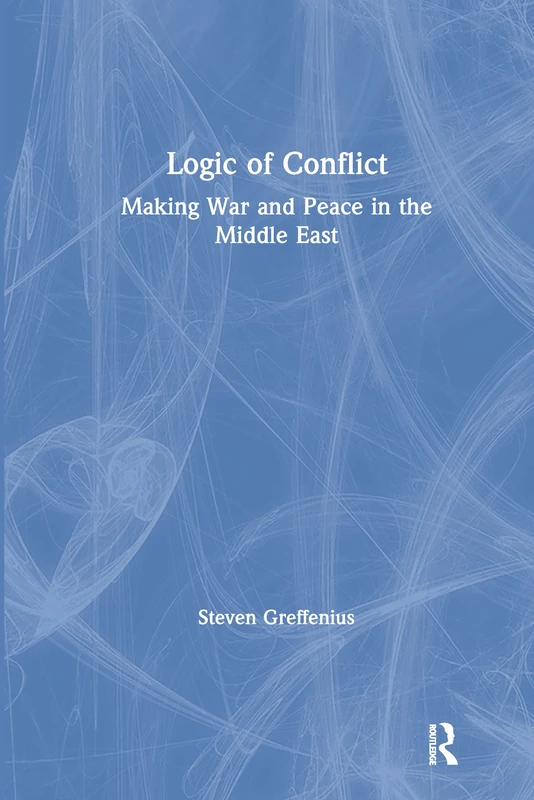 The Logic of Conflict: Making War and Peace in the Middle East