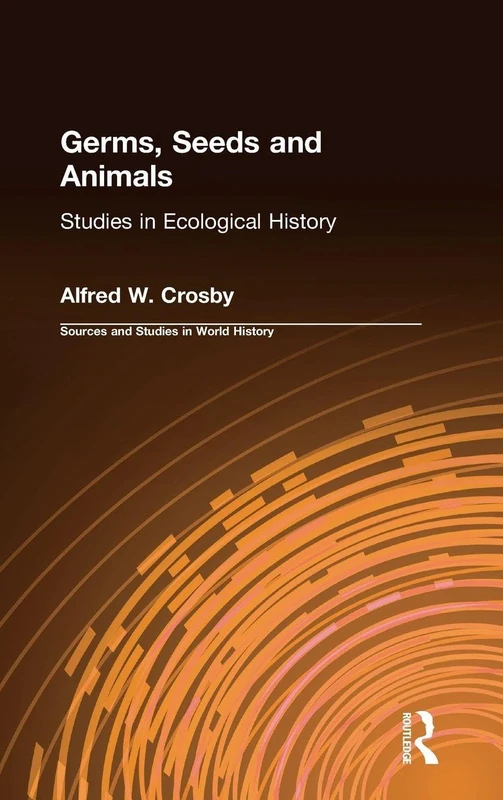 Germs, Seeds and Animals:: Studies in Ecological History (Sources and Studies in World History)
