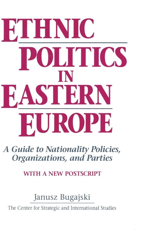 Ethnic Politics in Eastern Europe: A Guide to Nationality Policies, Organizations and Parties: A Guide to Nationality Policies, Organizations and Parties
