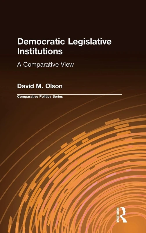 Democratic Legislative Institutions: A Comparative View: A Comparative View (American Political Institutions & Public Policy)