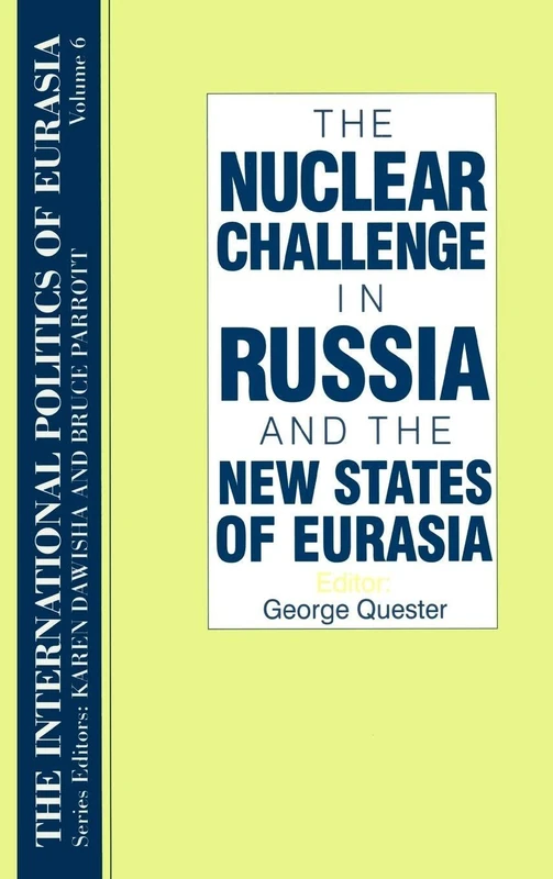 The International Politics of Eurasia: v. 6: The Nuclear Challenge in Russia and the New States of Eurasia: 0006