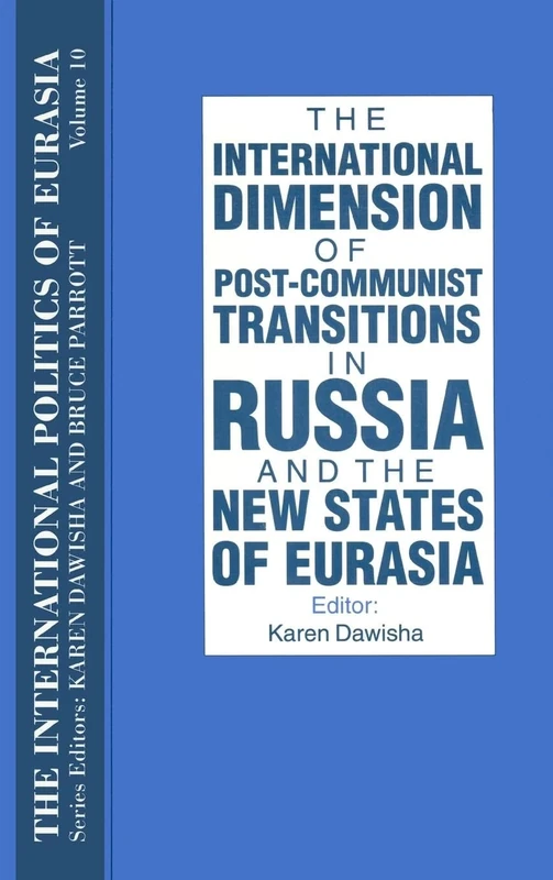 The International Politics of Eurasia: v. 10: The International Dimension of Post-communist Transitions in Russia and the New States of Eurasia