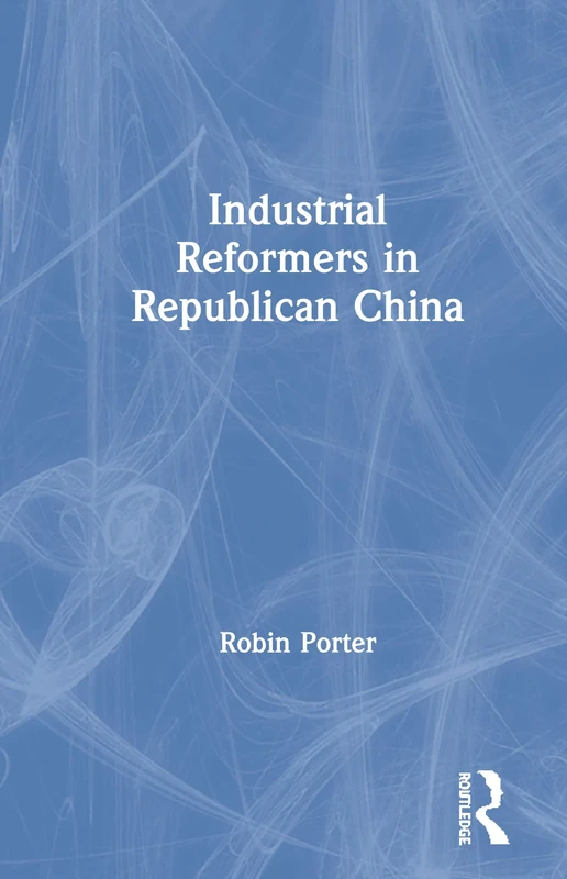 Industrial Reformers in Republican China (Studies on Modern China)