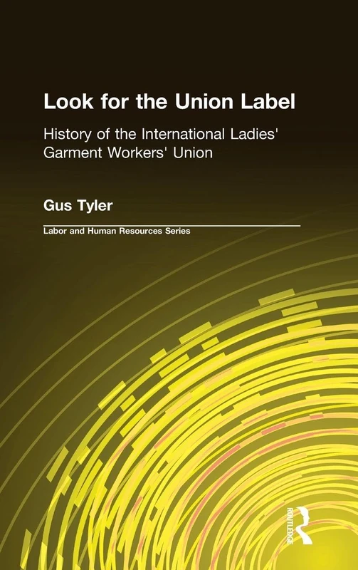 Look for the Union Label: History of the International Ladies' Garment Workers' Union (Labor & Human Resources Series)