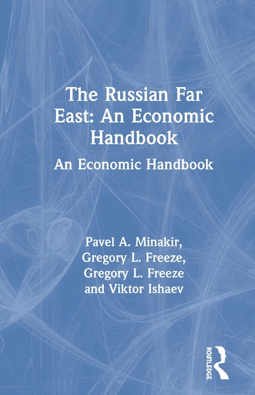 The Russian Far East: An Economic Handbook: An Economic Handbook