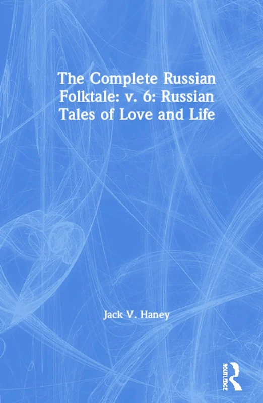 The Complete Russian Folktale: v. 6: Russian Tales of Love and Life: 06 (Complete Russian Folktale (Hardcover))