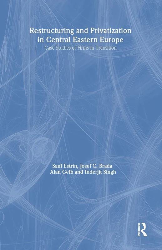 Restructuring and Privatization in Central Eastern Europe: Case Studies of Firms in Transition (Microeconomics of Transition Economies)
