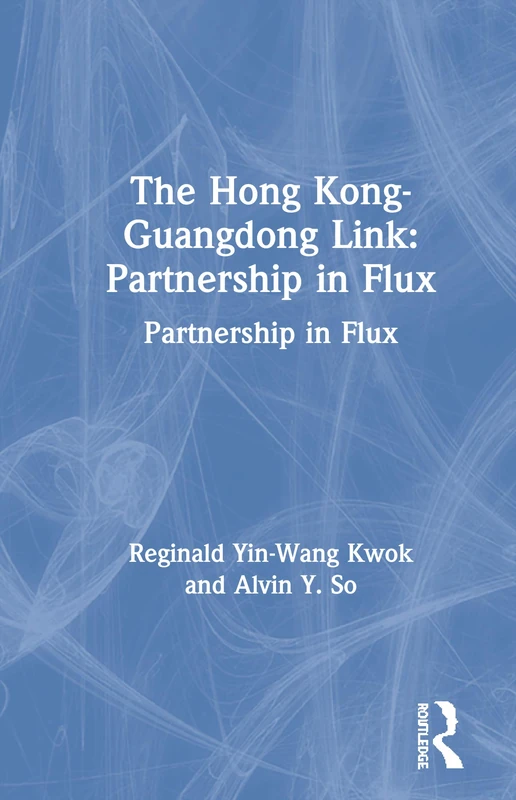 The Hong Kong-Guangdong Link: Partnership in Flux (Hong Kong Becoming China: The Transition to 1997)