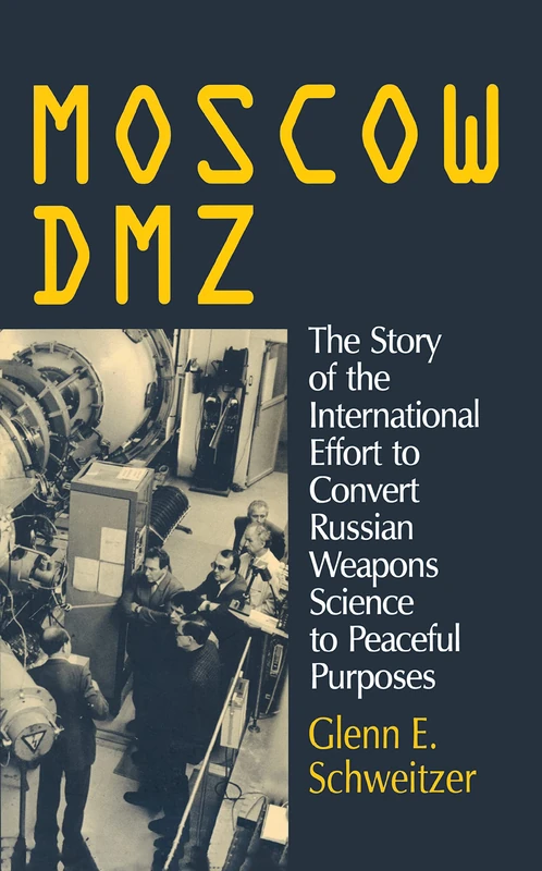 Moscow DMZ: The Story of the International Effort to Convert Russian Weapons Science to Peaceful Purposes: The Story of the International Effort to Convert Russian Weapons Science to Peaceful Purposes