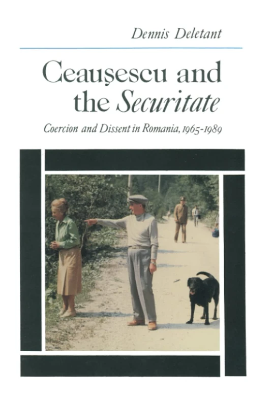 Ceausescu and the Securitate: Coercion and Dissent in Romania, 1965-1989