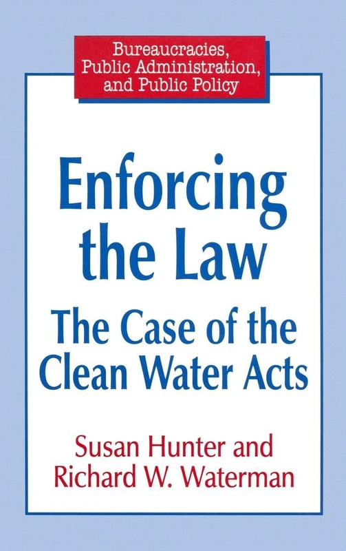 Enforcing the Law: Case of the Clean Water Acts (Bureaucracies, Public Administration, & Public Policy) - Image 1