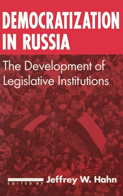Democratization in Russia: The Development of Legislative Institutions: The Development of Legislative Institutions (Contemporary Soviet/Post-Soviet Politics)